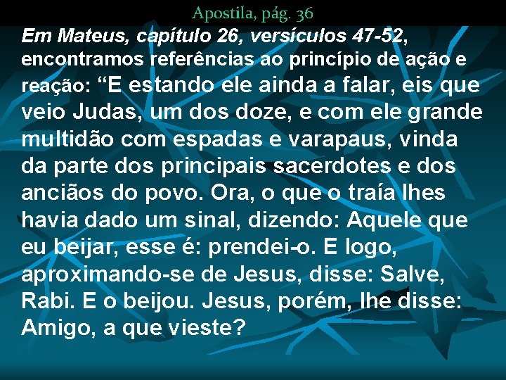 Apostila, pág. 36 Em Mateus, capítulo 26, versículos 47 -52, encontramos referências ao princípio