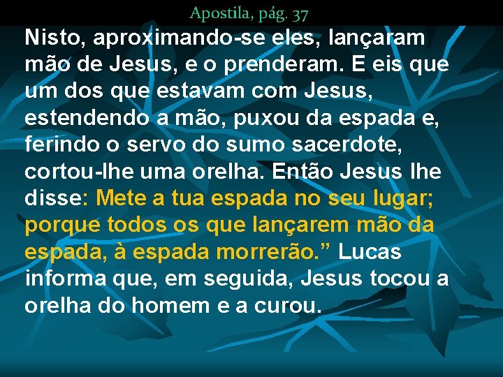 Apostila, pág. 37 Nisto, aproximando-se eles, lançaram mão de Jesus, e o prenderam. E