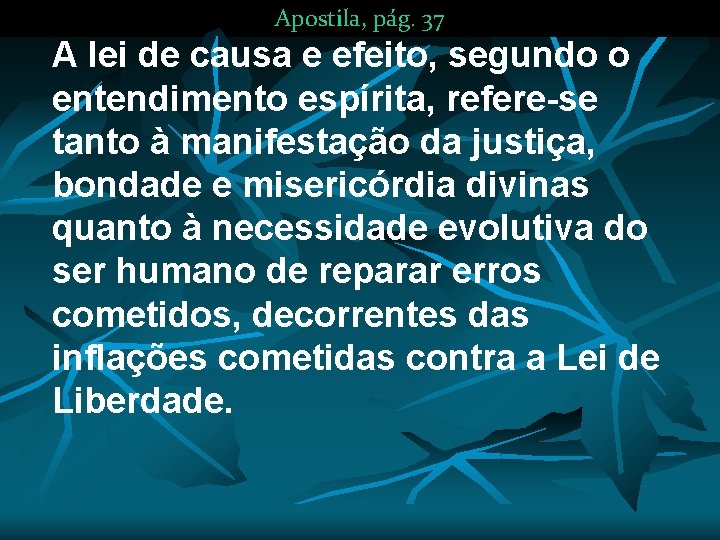 Apostila, pág. 37 A lei de causa e efeito, segundo o entendimento espírita, refere-se