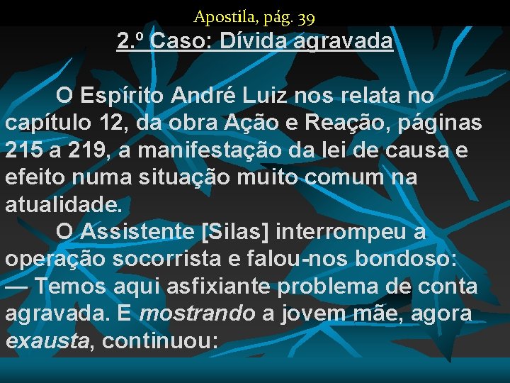 Apostila, pág. 39 2. º Caso: Dívida agravada O Espírito André Luiz nos relata