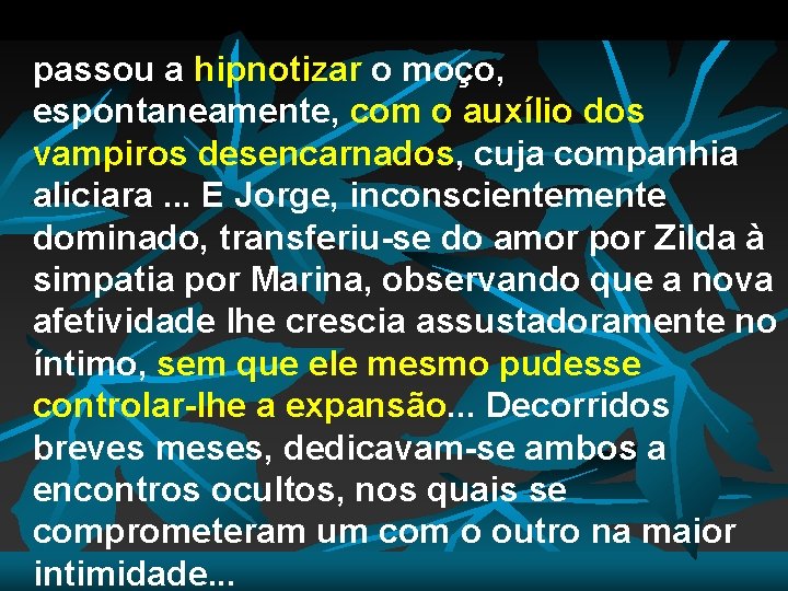 passou a hipnotizar o moço, espontaneamente, com o auxílio dos vampiros desencarnados, cuja companhia