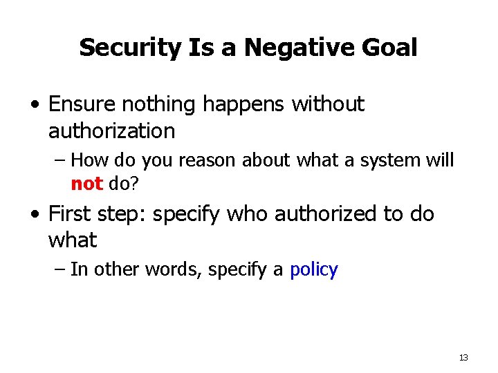 Security Is a Negative Goal • Ensure nothing happens without authorization – How do