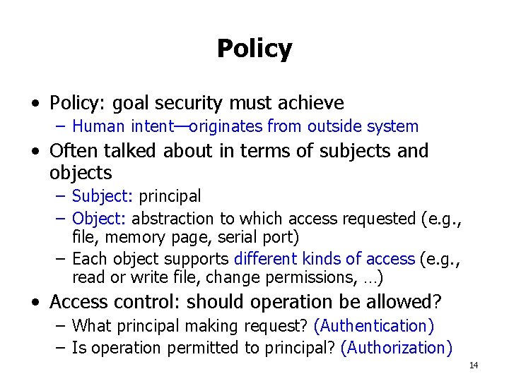 Policy • Policy: goal security must achieve – Human intent—originates from outside system •