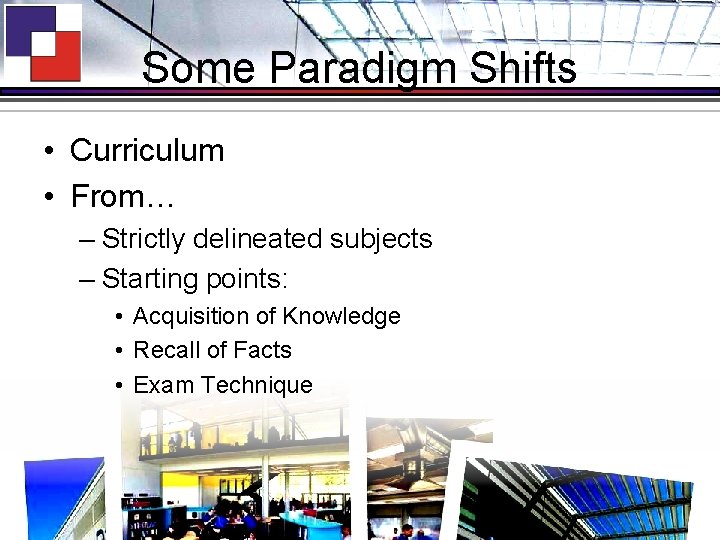 Some Paradigm Shifts • Curriculum • From… – Strictly delineated subjects – Starting points: