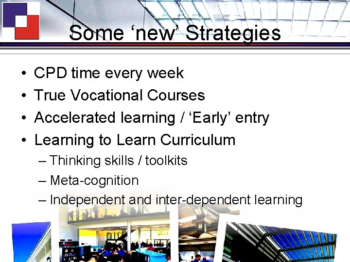 Some ‘new’ Strategies • • CPD time every week True Vocational Courses Accelerated learning