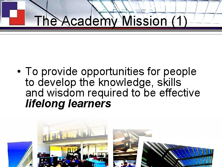 The Academy Mission (1) • To provide opportunities for people to develop the knowledge,