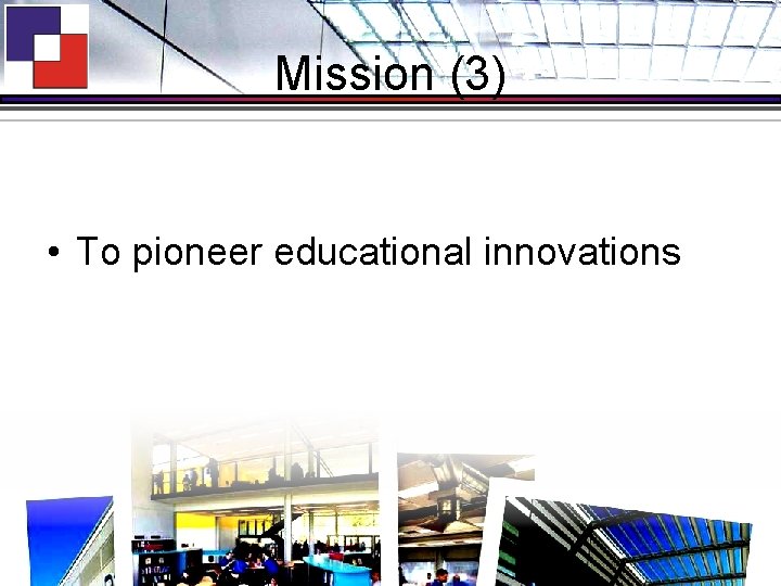 Mission (3) • To pioneer educational innovations 