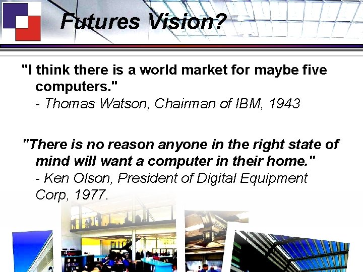 Futures Vision? "I think there is a world market for maybe five computers. "