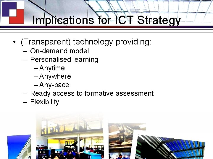 Implications for ICT Strategy • (Transparent) technology providing: – On-demand model – Personalised learning