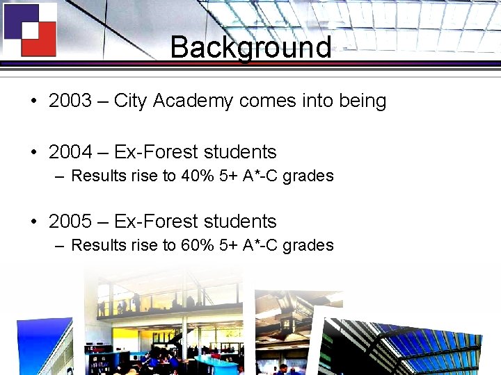Background • 2003 – City Academy comes into being • 2004 – Ex-Forest students
