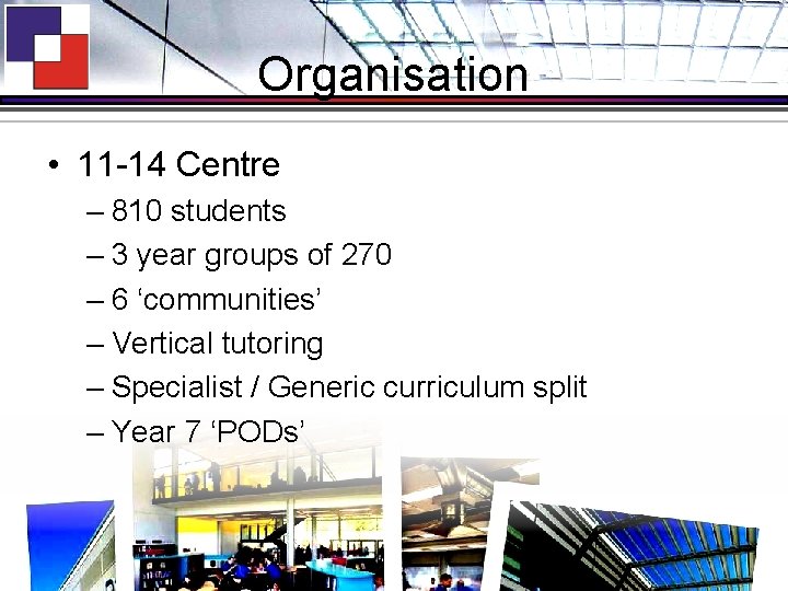 Organisation • 11 -14 Centre – 810 students – 3 year groups of 270
