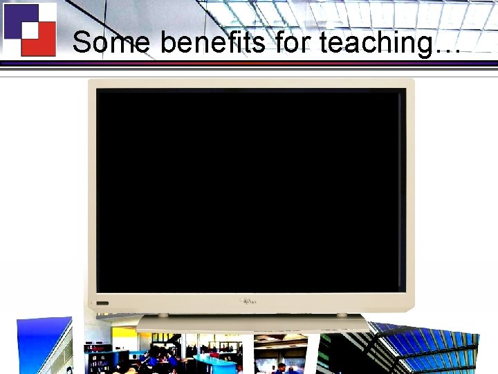 Some benefits for teaching… 