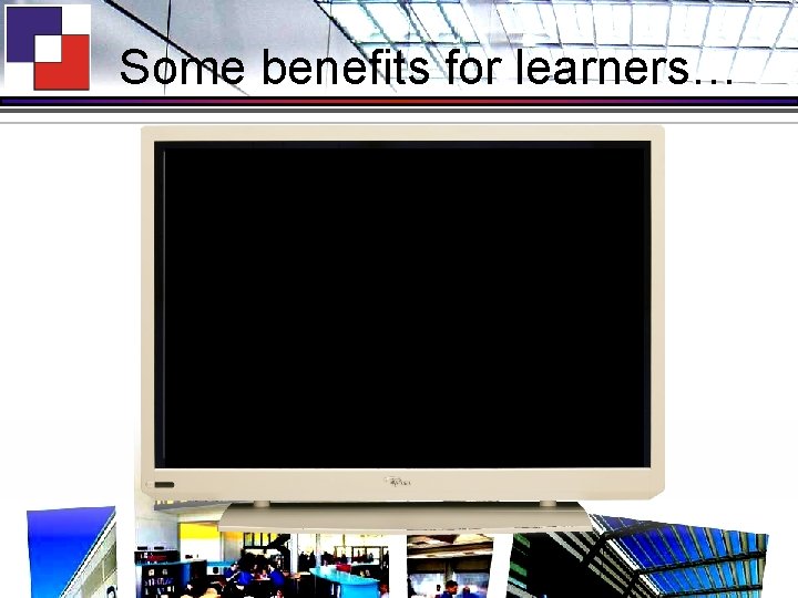 Some benefits for learners… 
