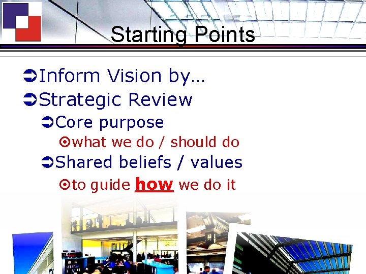 Starting Points ÜInform Vision by… ÜStrategic Review ÜCore purpose ¤what we do / should