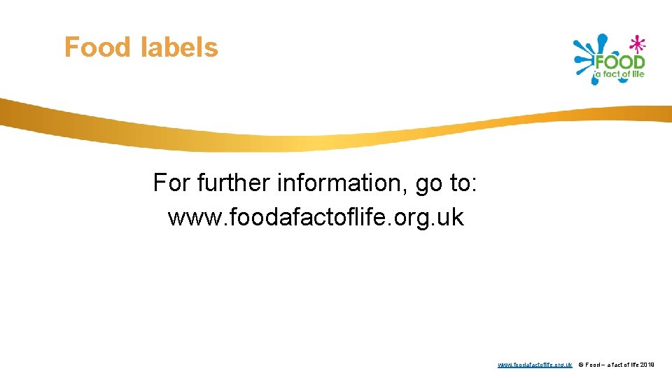 Food labels For further information, go to: www. foodafactoflife. org. uk © Food –