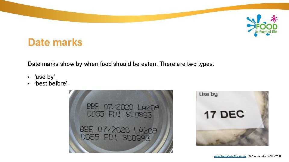 Date marks show by when food should be eaten. There are two types: •
