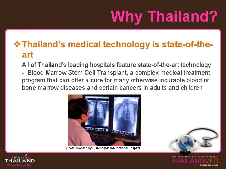 Why Thailand? v Thailand’s medical technology is state-of-theart All of Thailand’s leading hospitals feature