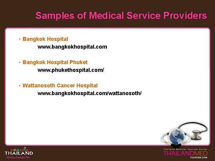 Samples of Medical Service Providers • Bangkok Hospital www. bangkokhospital. com • Bangkok Hospital