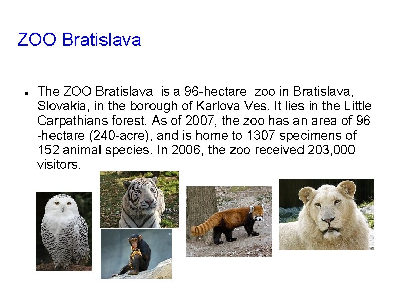 ZOO Bratislava The ZOO Bratislava is a 96 -hectare zoo in Bratislava, Slovakia, in