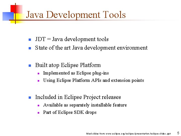Java Development Tools n JDT = Java development tools State of the art Java