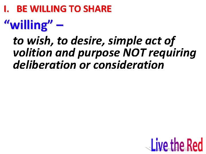 I. BE WILLING TO SHARE “willing” – to wish, to desire, simple act of