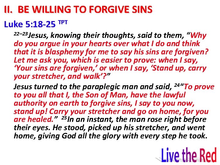 II. BE WILLING TO FORGIVE SINS Luke 5: 18 -25 TPT 22– 23 Jesus,