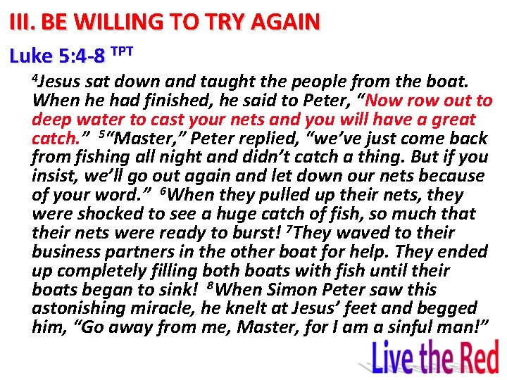 III. BE WILLING TO TRY AGAIN Luke 5: 4 -8 TPT 4 Jesus sat