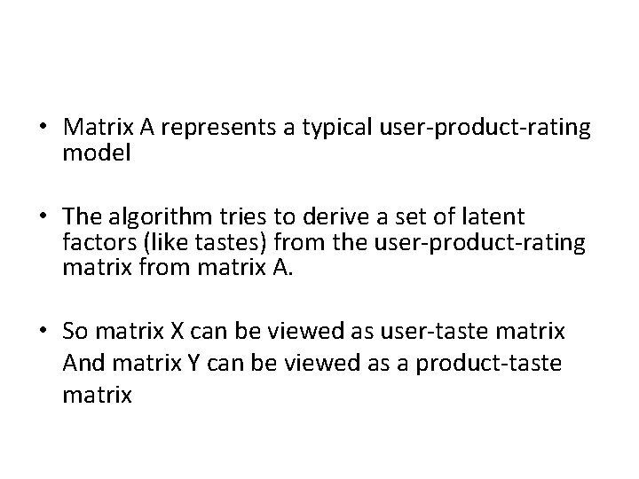  • Matrix A represents a typical user-product-rating model • The algorithm tries to