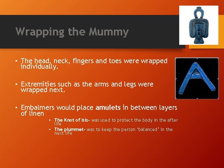 Wrapping the Mummy • The head, neck, fingers and toes were wrapped individually. •