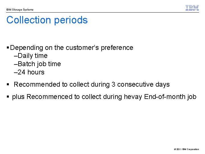 IBM Storage Systems Collection periods § Depending on the customer’s preference –Daily time –Batch