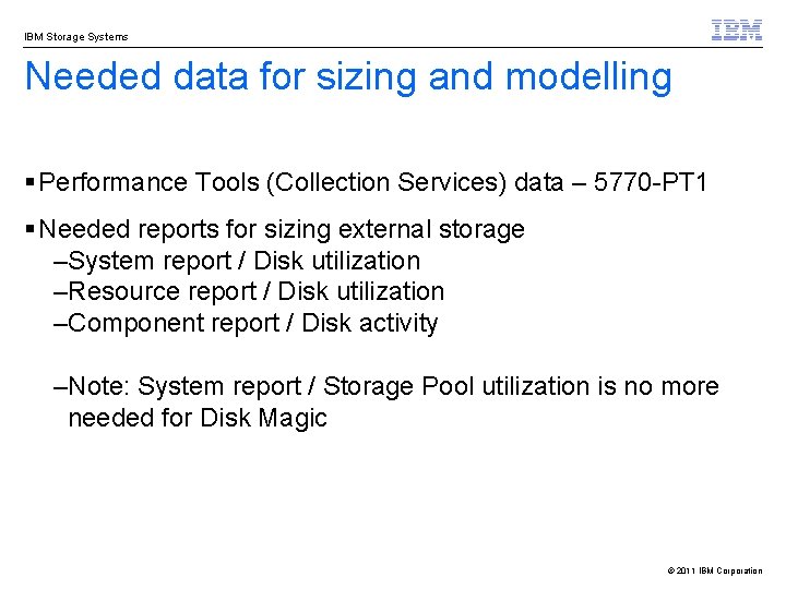 IBM Storage Systems Needed data for sizing and modelling § Performance Tools (Collection Services)