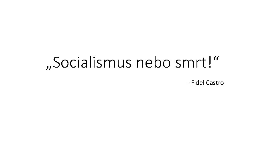 „Socialismus nebo smrt!“ - Fidel Castro 