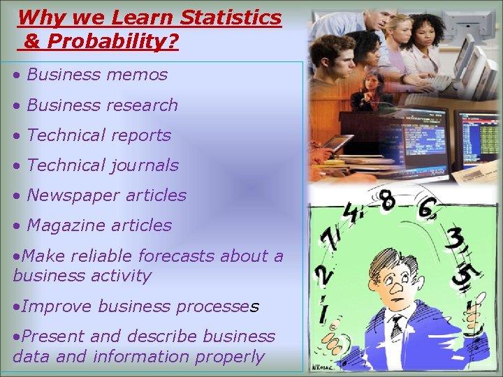 Why we Learn Statistics & Probability? • Business memos • Business research • Technical