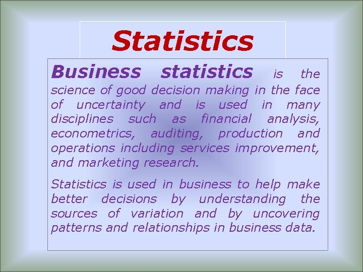 Statistics Business statistics is the science of good decision making in the face of