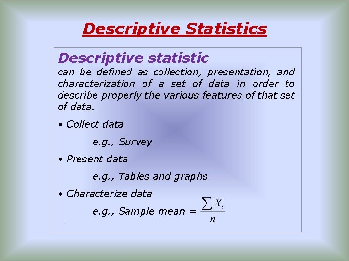 Descriptive Statistics Descriptive statistic can be defined as collection, presentation, and characterization of a