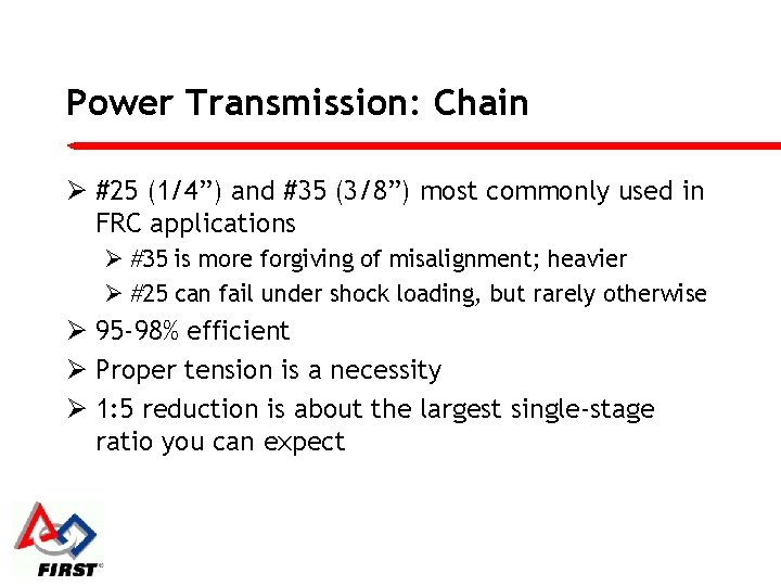 Power Transmission: Chain Ø #25 (1/4”) and #35 (3/8”) most commonly used in FRC