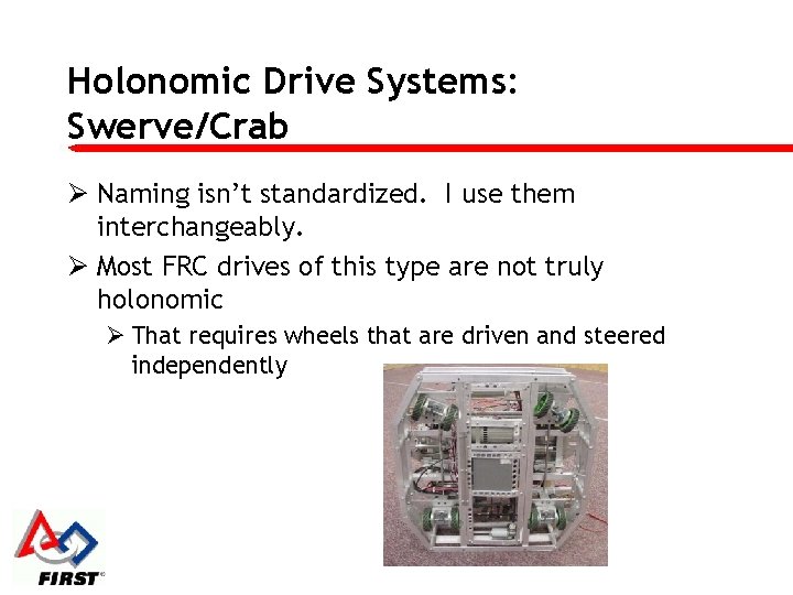 Holonomic Drive Systems: Swerve/Crab Ø Naming isn’t standardized. I use them interchangeably. Ø Most