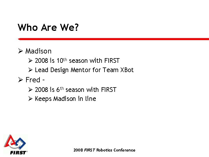 Who Are We? Ø Madison Ø 2008 is 10 th season with FIRST Ø