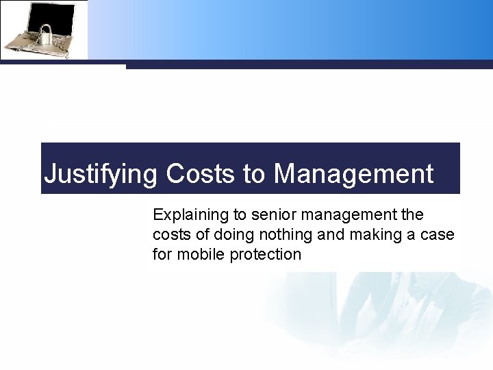 Justifying Costs to Management Explaining to senior management the costs of doing nothing and