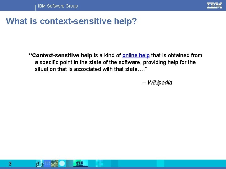 IBM Software Group What is context-sensitive help? “Context-sensitive help is a kind of online