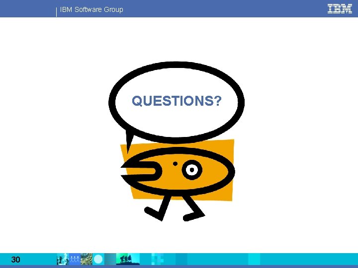 IBM Software Group QUESTIONS? 30 