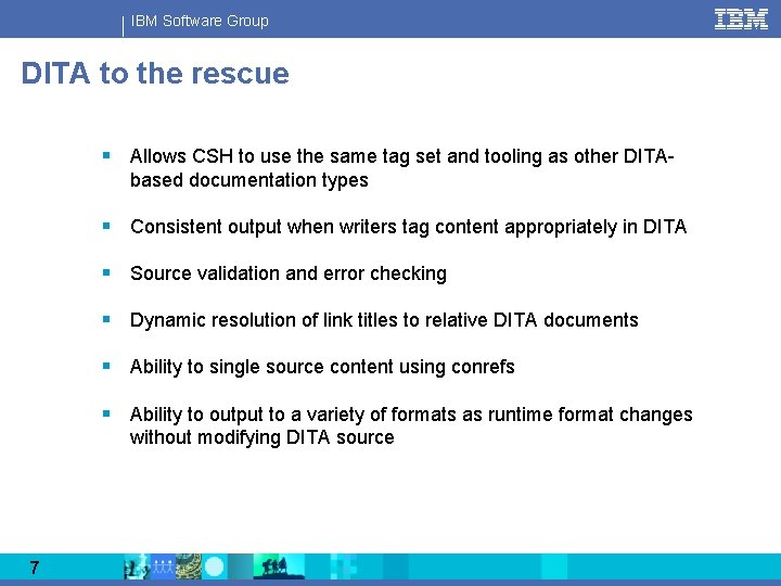 IBM Software Group DITA to the rescue § Allows CSH to use the same