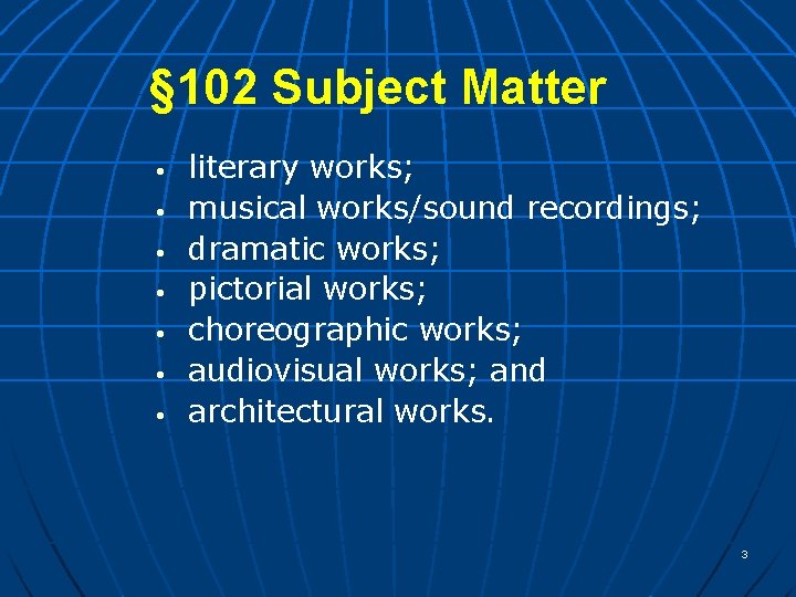 § 102 Subject Matter • • literary works; musical works/sound recordings; dramatic works; pictorial