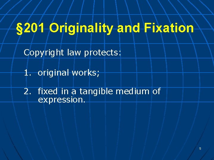 § 201 Originality and Fixation Copyright law protects: 1. original works; 2. fixed in