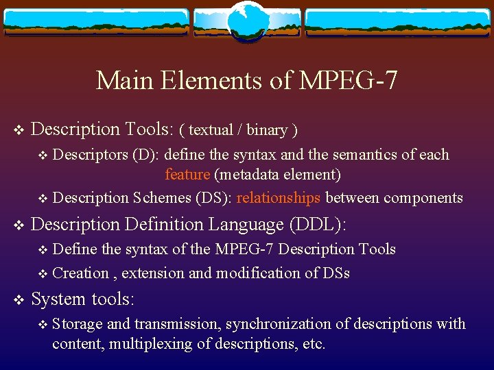 Main Elements of MPEG-7 v Description Tools: ( textual / binary ) Descriptors (D):