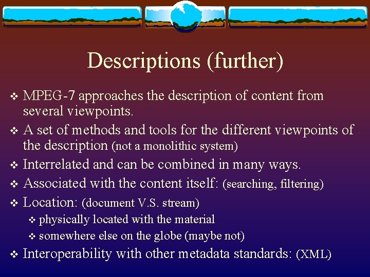 Descriptions (further) MPEG-7 approaches the description of content from several viewpoints. v A set