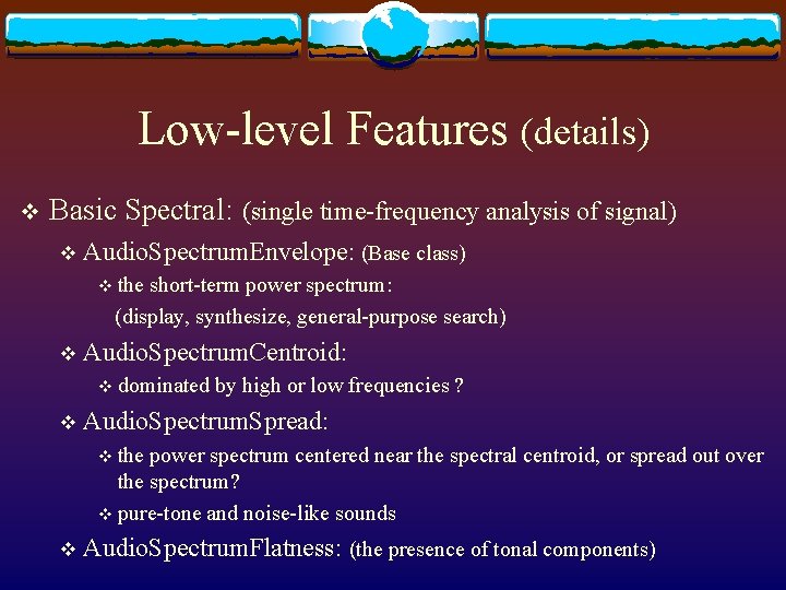 Low-level Features (details) v Basic Spectral: (single time-frequency analysis of signal) v Audio. Spectrum.