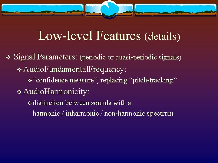 Low-level Features (details) v Signal Parameters: (periodic or quasi-periodic signals) v Audio. Fundamental. Frequency: