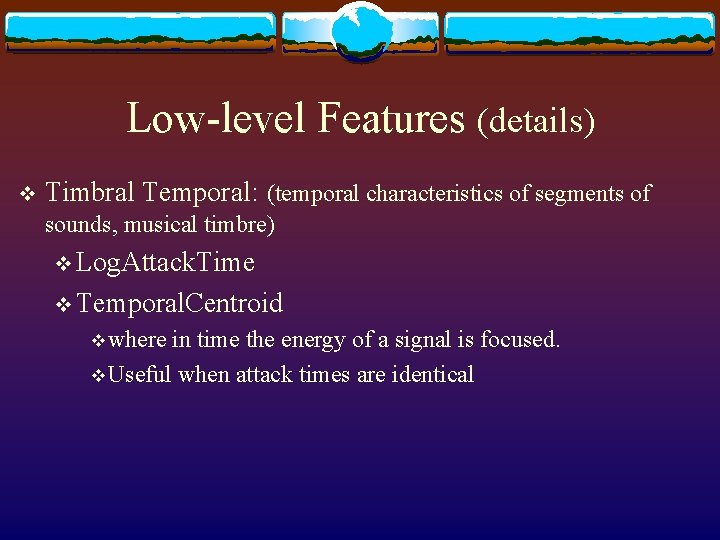 Low-level Features (details) v Timbral Temporal: (temporal characteristics of segments of sounds, musical timbre)