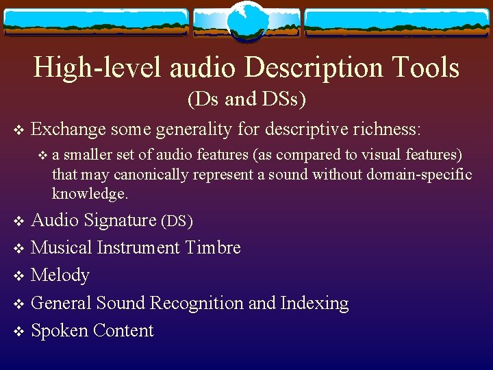 High-level audio Description Tools (Ds and DSs) v Exchange some generality for descriptive richness: